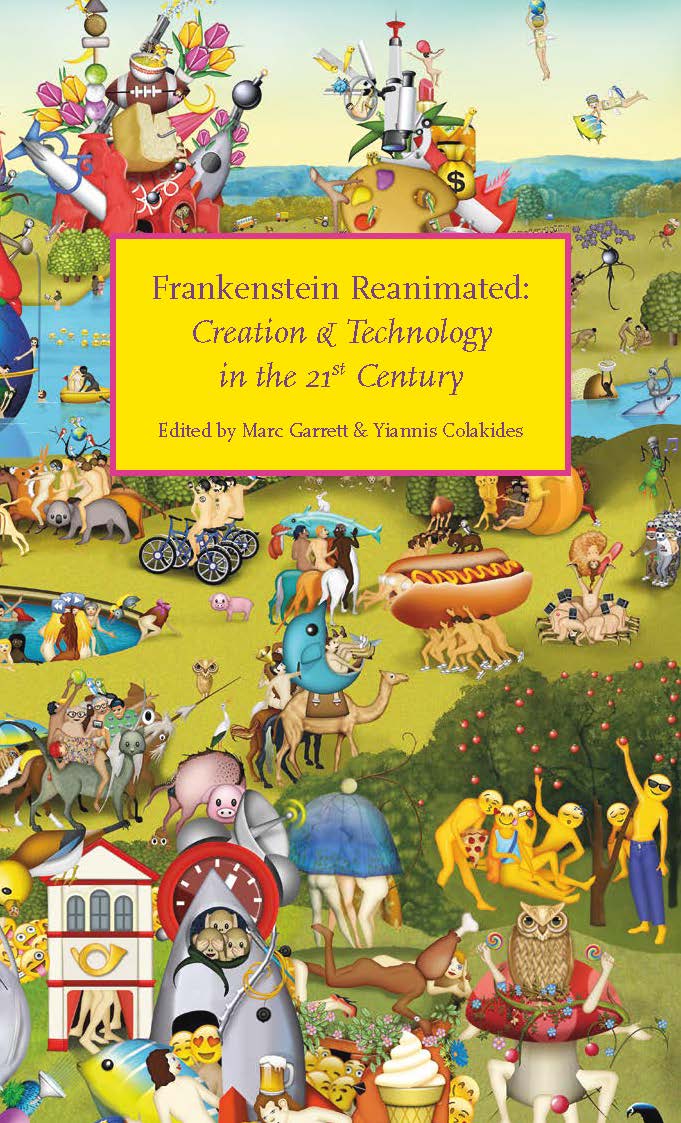 Frankenstein Reanimated: Creation & Technology in the 21st Century by Marc Garrett, Yiannis Colakides
